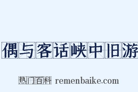 偶与客话峡中旧游是什么意思的图片